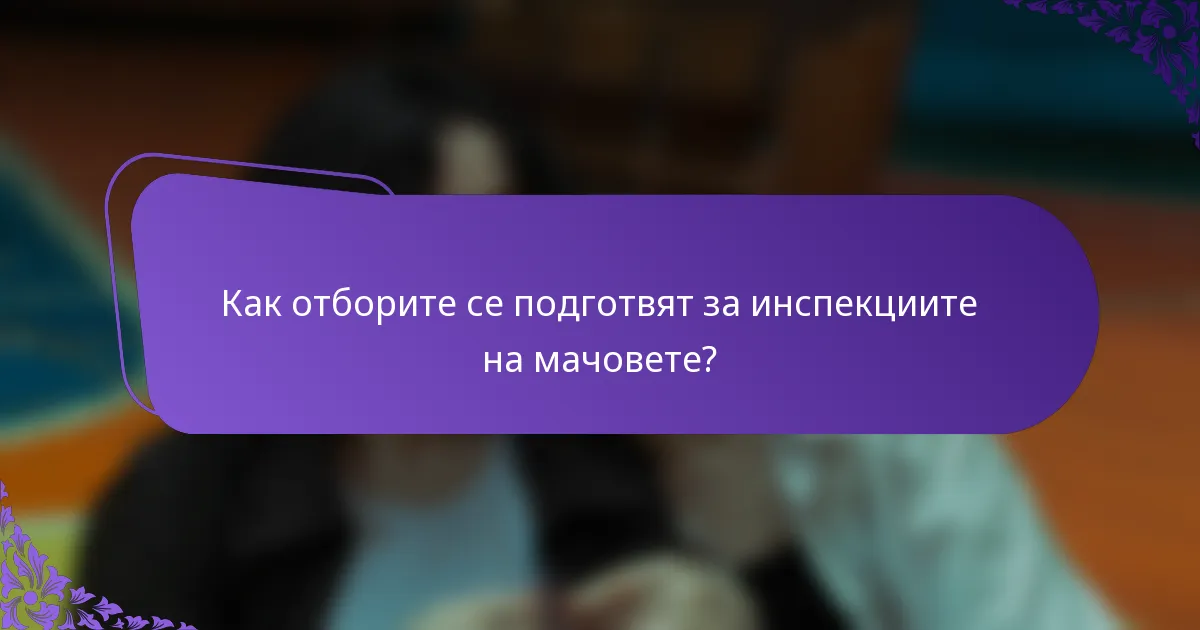 Как отборите се подготвят за инспекциите на мачовете?