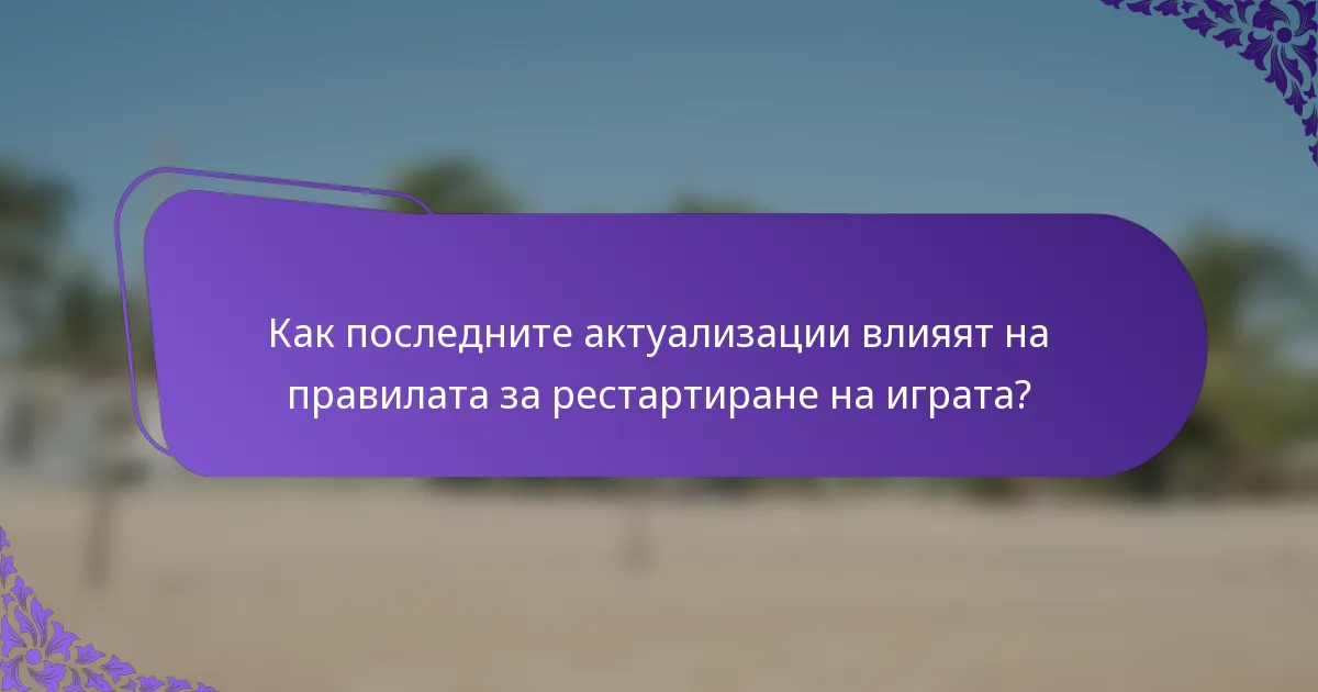 Как последните актуализации влияят на правилата за рестартиране на играта?