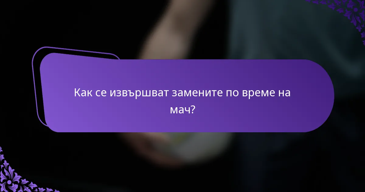 Как се извършват замените по време на мач?