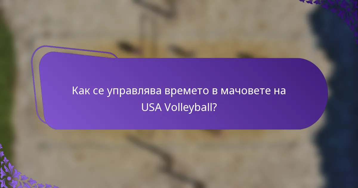 Как се управлява времето в мачовете на USA Volleyball?