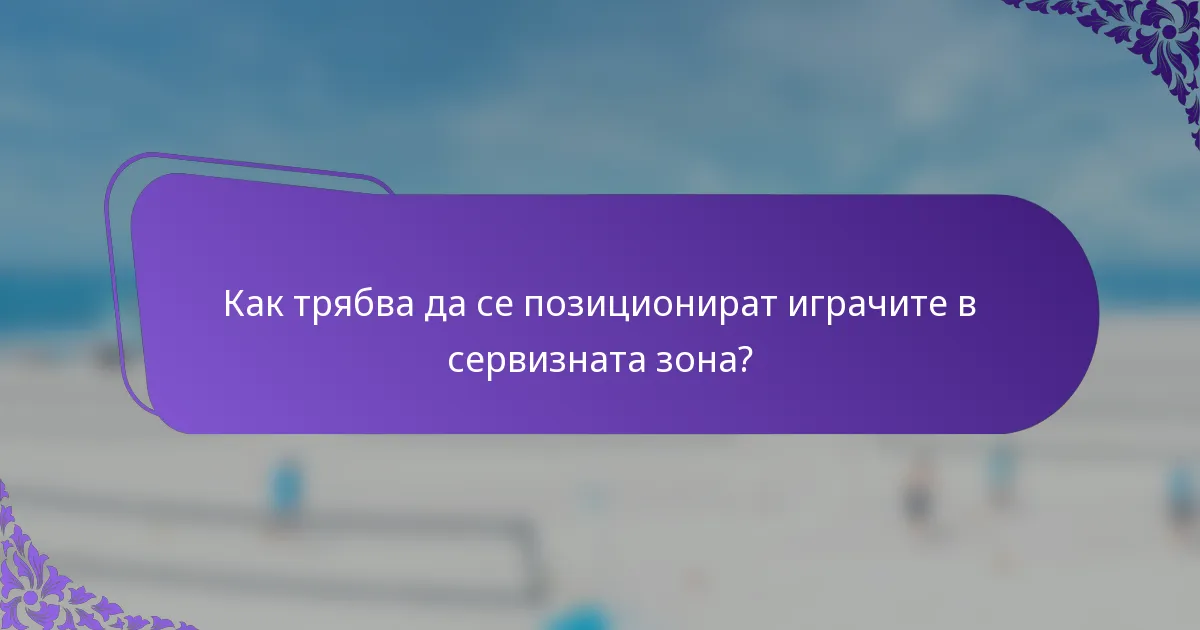 Как трябва да се позиционират играчите в сервизната зона?