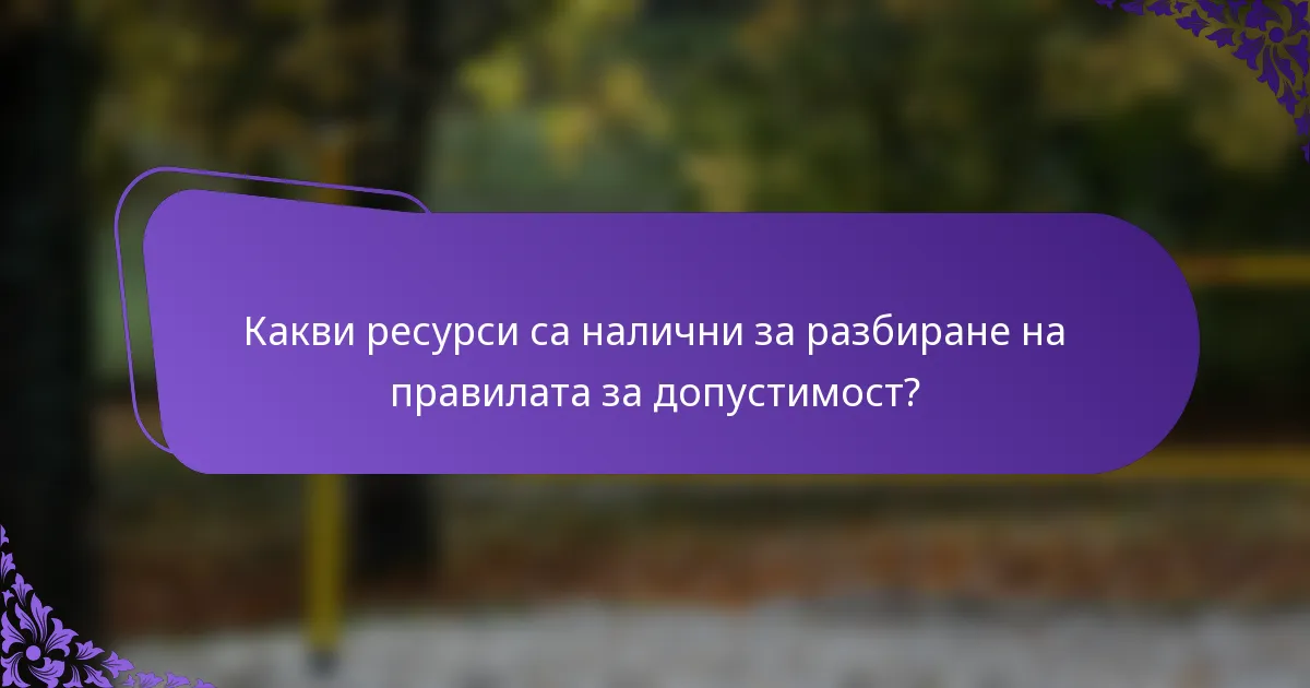 Какви ресурси са налични за разбиране на правилата за допустимост?