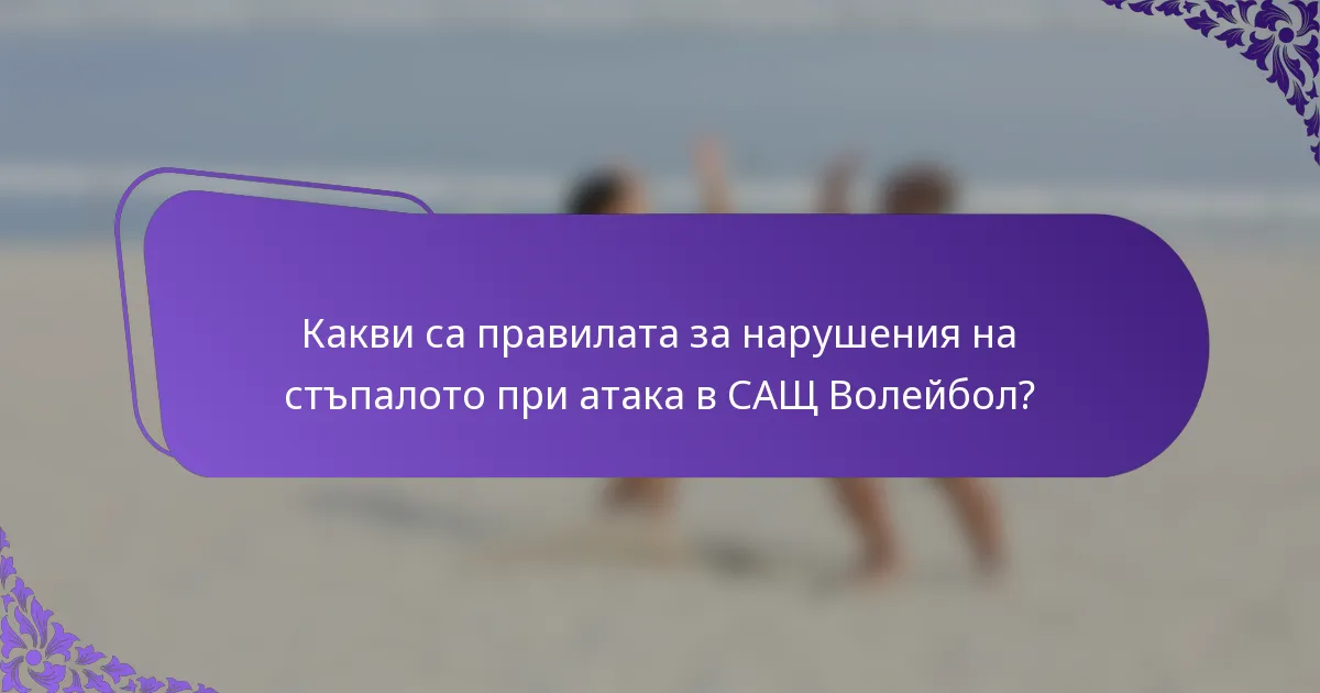 Какви са правилата за нарушения на стъпалото при атака в САЩ Волейбол?