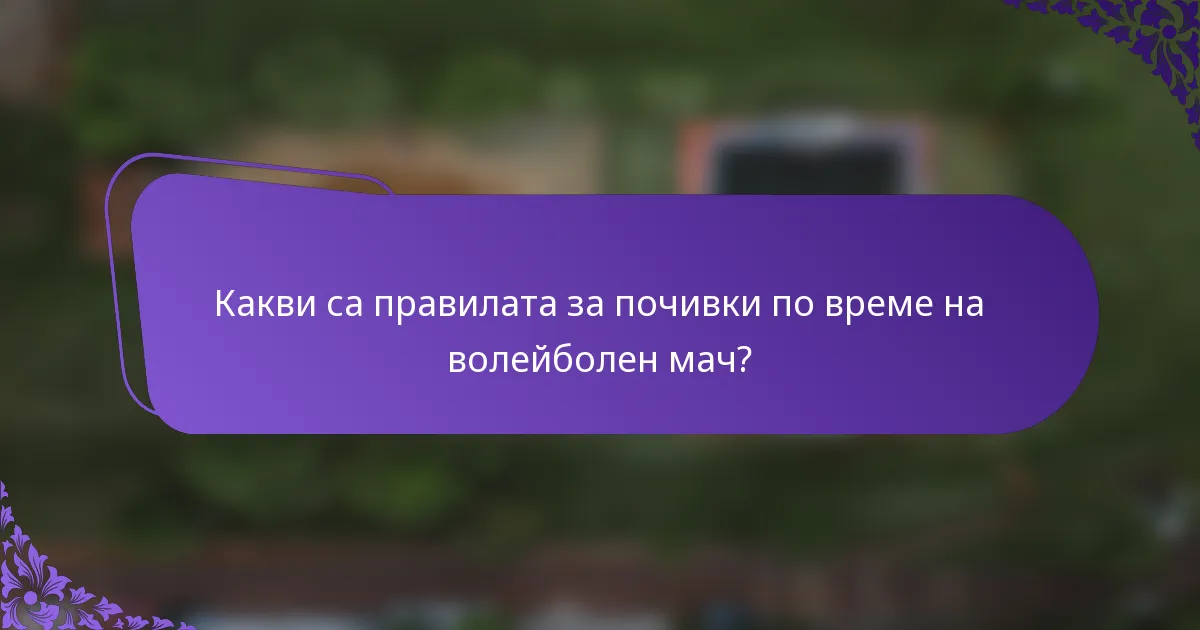 Какви са правилата за почивки по време на волейболен мач?
