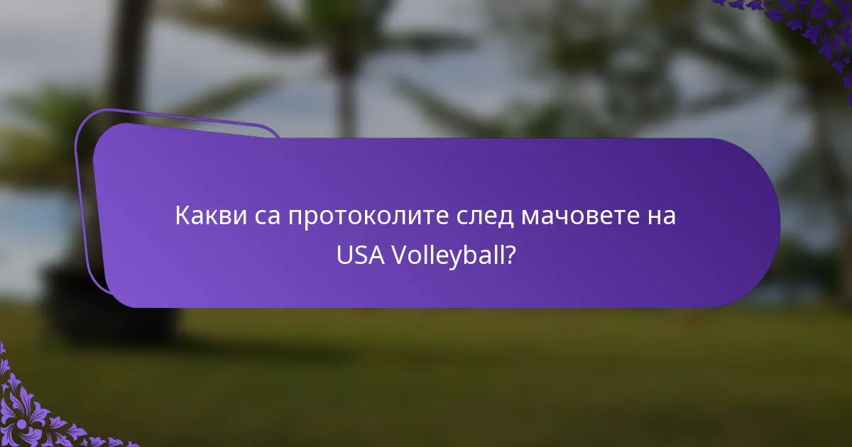 Какви са протоколите след мачовете на USA Volleyball?