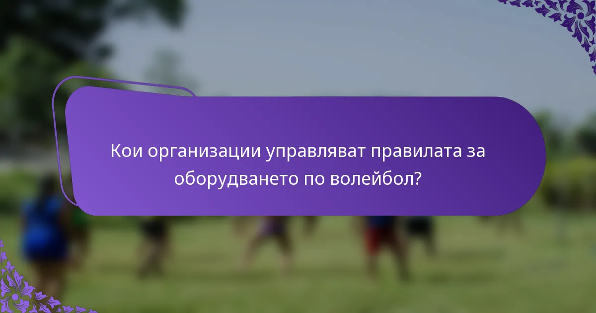 Кои организации управляват правилата за оборудването по волейбол?